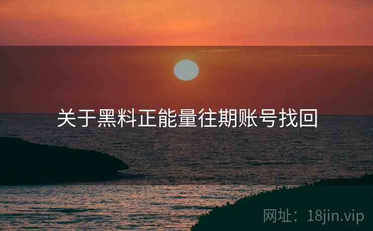 关于黑料正能量往期账号找回