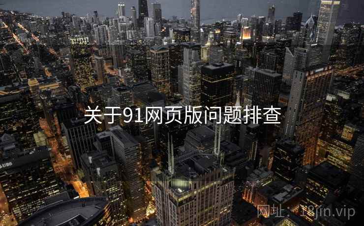 关于91网页版问题排查