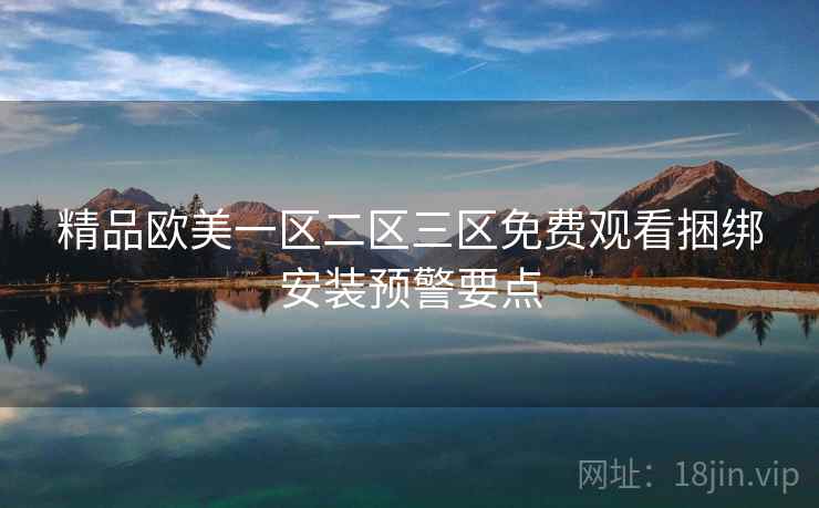 精品欧美一区二区三区免费观看捆绑安装预警要点