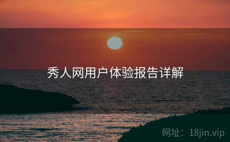 秀人网用户体验报告详解