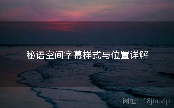 秘语空间字幕样式与位置详解