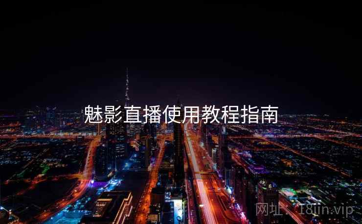 魅影直播使用教程指南