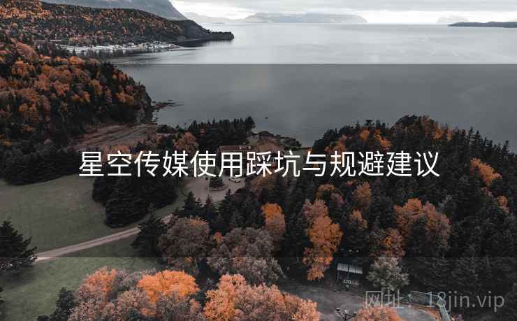 星空传媒使用踩坑与规避建议