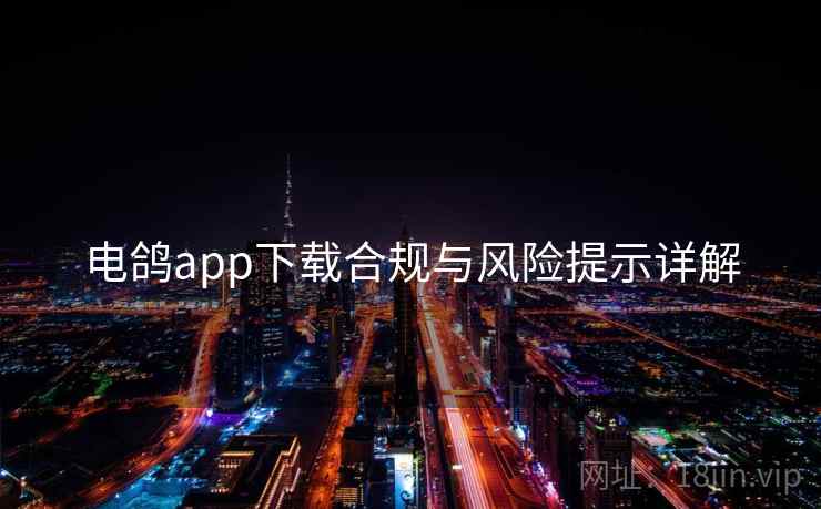 电鸽app下载合规与风险提示详解