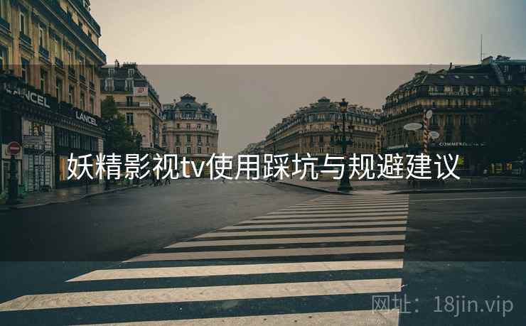 妖精影视tv使用踩坑与规避建议