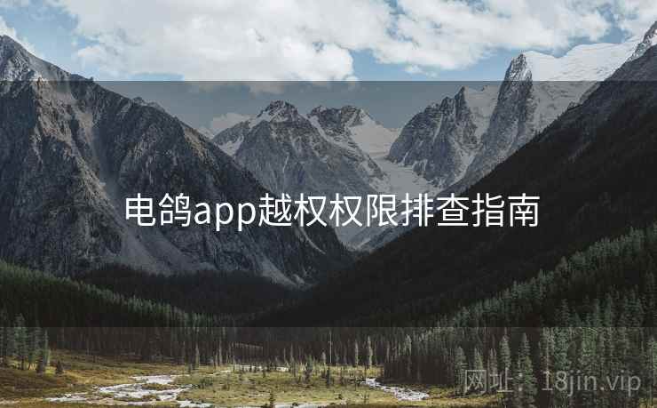 电鸽app越权权限排查指南 电鸽app越权权限排查指南